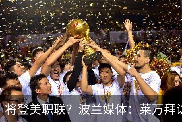 将登美职联？波兰媒体：莱万拜访芝加哥火焰并谈判，消除加盟疑虑